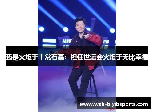 我是火炬手丨常石磊：担任世运会火炬手无比幸福